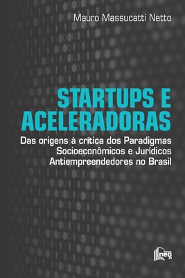 Startups e Aceleradoras: Das Origens à Crítica dos Paradigmas Socioeconômicos e Jurídicos Antiempreendedores no Brasil