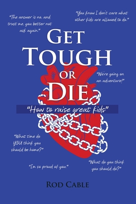 Get Tough or Die: How to raise great kids By Rod Cable Cover Image