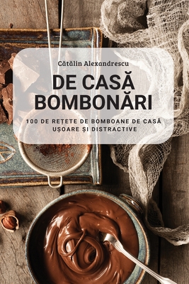 de CasĂ BombonĂri: 100 de ReȚete de Bomboane de CasĂ UȘoare Și Distractive By Cătălin Alexandrescu Cover Image