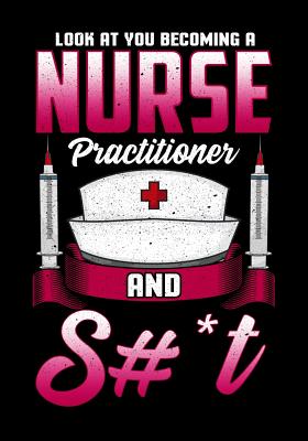 Look At You Becoming A Nurse Practitioner And S#*t: Composition Notebook Back to School for Nursing Students Cover Image