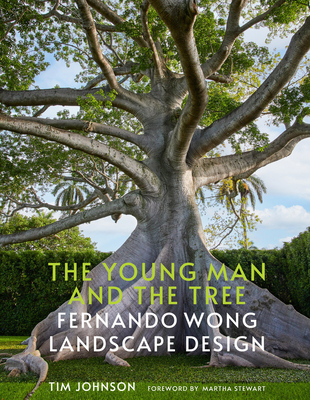 The Young Man and the Tree: Fernando Wong Landscape Design By Tim Johnson, Martha Stewart (Foreword by), Carmel Brantley (By (photographer)) Cover Image