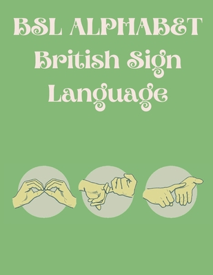 BSL Alphabet British Sign Language: The Perfect Book for Learning BSL Alphabet;Suitable for All Ages. By Cristie Publishing Cover Image