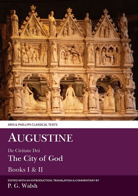 Augustine: de Civitate Dei the City of God Books I and XII (Aris and Phillips Classical Texts) By P. G. Walsh (Editor), P. G. Walsh (Translator) Cover Image