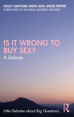 Is It Wrong to Buy Sex?: A Debate (Little Debates about Big Questions)