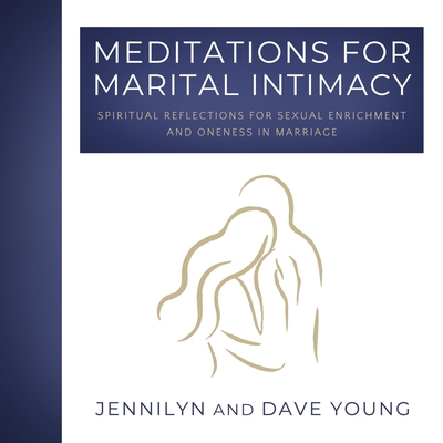 Meditations for Marital Intimacy: Spiritual Reflections for Sexual Enrichment and Oneness in Marriage Meditations for Marital Intimacy: Spiritual Reflections for Sexual Enrichment and Oneness in Marriage cover