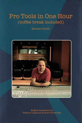Pro Tools in One Hour (coffee break included) By Federica Lang (Translator), Andrew Cartwright (Translator), Simone Corelli Cover Image