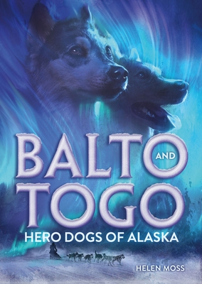 Balto and Togo: Hero Dogs of Alaska By Helen Moss, Solomon Hughes (Illustrator) Cover Image
