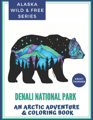 Denali National Park: An Arctic Adventure & Coloring Book By Kristi Trimmer Cover Image