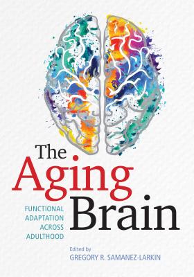 The Aging Brain: Functional Adaptation Across Adulthood By Gregory R. Samanez-Larkin (Editor) Cover Image
