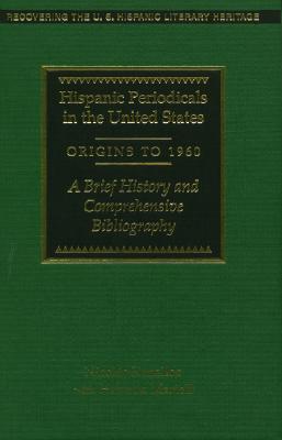Hispanic Periodicals in the United States, Origins to 1960: A Brief History and Comprehensive Bibliography (Recovering the U.S. Hispanic Literary Heritage) Cover Image