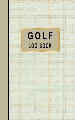 Golf Log Book: Golfers Scorecard Game Stats Yardage Course Hole Par Tee Time Sport Tracker Fit In Bag 5 x 8 Small Size Game Details N By Tls Designs Cover Image