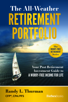 The All-Weather Retirement Portfolio: Your Post-Retirement Investment Guide to a Worry-Free Income for Life By Randy L. Thurman Cover Image