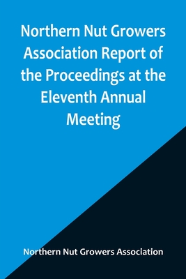 Northern Nut Growers Association Report of the Proceedings at the Eleventh Annual Meeting; Washington, D. C. October 7 and 8, 1920 By Northern Nut Growers Association Cover Image