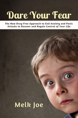 Dare Your Fear: The New Drug-Free Approach to End Anxiety and Panic Attacks to Recover and Regain Control of Your Life By Melk Joe Cover Image