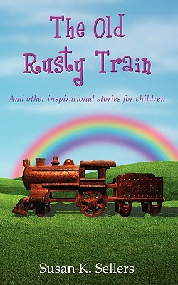 The Old Rusty Train: And other inspirational stories for children Cover Image