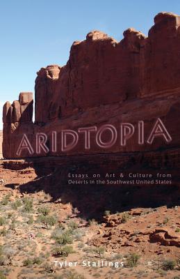 Aridtopia: Essays on Art & Culture from Deserts in the Southwest United States By Tyler Stallings Cover Image