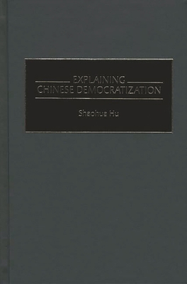 Explaining Chinese Democratization By Shaohua Hu Cover Image