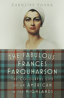 The Fabulous Frances Farquharson: The Colourful Life of an American in the Highlands Cover Image