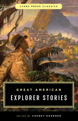 Great American Explorer Stories: Lyons Press Classics