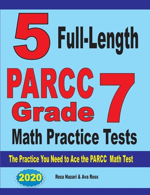 5 Full-Length PARCC Grade 7 Math Practice Tests: The Practice You Need to Ace the PARCC Math Test By Reza Nazari, Ava Ross Cover Image