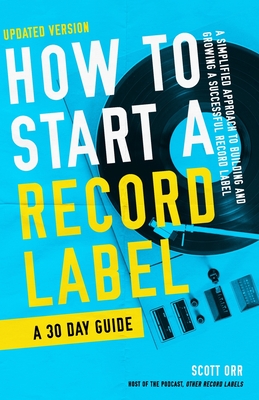 How to Start a Record Label - A 30 Day Guide: A Simplified Approach to Building and Growing a Successful Record Label (How to Start a Record Label Books)