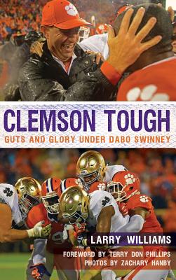 Clemson Tough: Guts and Glory Under Dabo Swinney By Larry Williams, Zachary Hanby, Zachary Hanby (Photographer) Cover Image