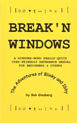 Break'n Windows: A Windows-Word Really-Quick User-Friendly Reference Manual for Beginners & Others, The Adventures of Blinky and Ibby By Bob Ginsberg Cover Image