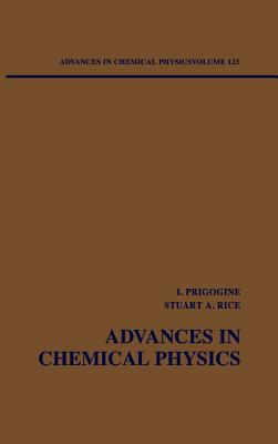 Advances in Chemical Physics, Volume 123 By Stuart A. Rice (Editor), Ilya Prigogine (Editor) Cover Image