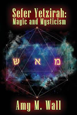 Sefer Yetzirah: Magic and Mysticism By Amy M. Wall Cover Image