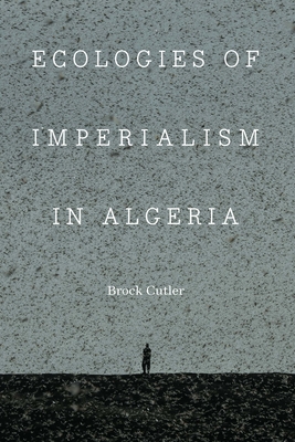 Ecologies of Imperialism in Algeria (France Overseas: Studies in Empire and Decolonization) Cover Image