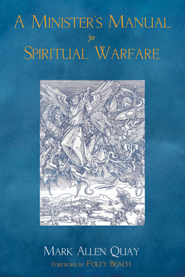 A Minister's Manual for Spiritual Warfare By Mark Allen Quay, Foley Beach (Foreword by) Cover Image