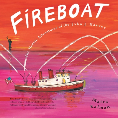 FIREBOAT: The Heroic Adventures of the John J. Harvey By Maira Kalman, Maira Kalman (Illustrator) Cover Image
