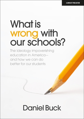 What Is Wrong with Our Schools? the Ideology Impoverishing Education in America and How We Can Do Better for Our Students By Daniel Buck Cover Image