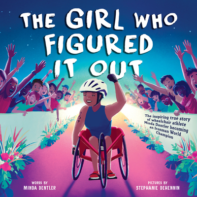 The Girl Who Figured It Out: The Inspiring True Story of Wheelchair Athlete Minda Dentler Becoming an Ironman World Champion By Minda Dentler, Stephanie Dehennin (Illustrator) Cover Image