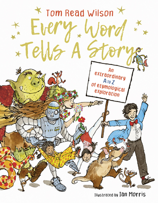 Every Word Tells a Story: An extraordinary A to Z of etymological exploration By Tom Read Wilson, Ian Morris (Illustrator) Cover Image