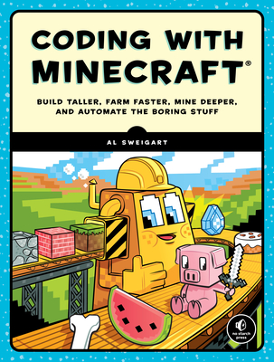 Coding with Minecraft: Build Taller, Farm Faster, Mine Deeper, and Automate the Boring Stuff By Al Sweigart Cover Image