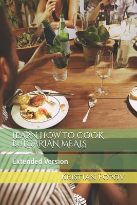 Learn How to Cook Bulgarian Meals: Extended Version By Kristian Popov Cover Image