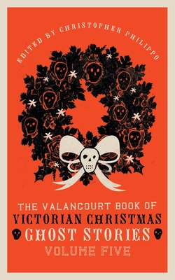 The Valancourt Book of Victorian Christmas Ghost Stories, Volume Five By Florence Marryat, Christopher Philippo (Editor), Adeline Sergeant Cover Image