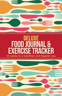 Deluxe Food Journal & Exercise Tracker: 12 weeks to a happier and healthier you Cover Image