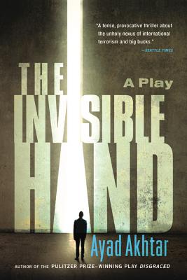 The Invisible Hand By Ayad Akhtar Cover Image