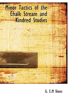 Minor Tactics of the Chalk Stream and Kindred Studies By G. E. M. Skues Cover Image