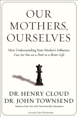 Our Mothers, Ourselves: How Understanding Your Mother's Influence Can Set You on a Path to a Better Life Cover Image