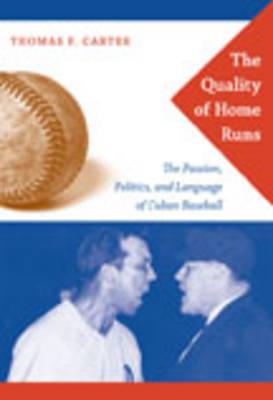 The Quality of Home Runs: The Passion, Politics, and Language of Cuban Baseball By Thomas F. Carter Cover Image
