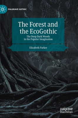 The Forest and the Ecogothic: The Deep Dark Woods in the Popular Imagination (Palgrave Gothic) Cover Image