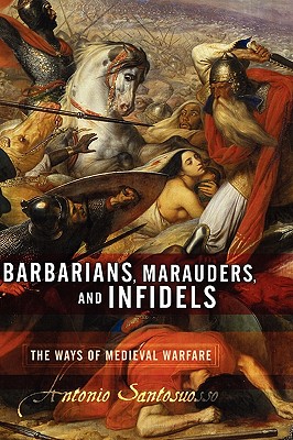 Barbarians, Marauders, And Infidels: The Ways Of Medieval Warfare By Antonio Santosuosso Cover Image