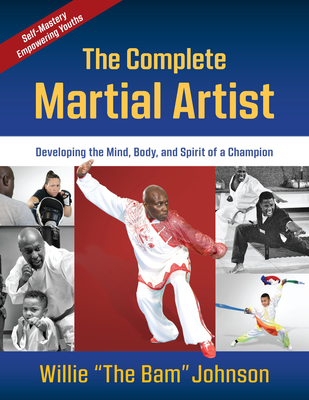 The Complete Martial Artist: Developing the Mind, Body, and Spirit of a Champion Cover Image