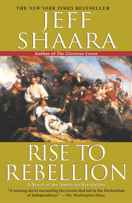 Rise to Rebellion: A Novel of the American Revolution (The American Revolutionary War #1) By Jeff Shaara Cover Image
