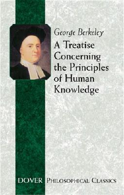 A Treatise Concerning the Principles of Human Knowledge (Dover Philosophical Classics) By George Berkeley, Thomas J. McCormack (Editor) Cover Image