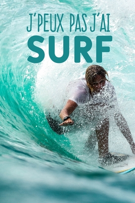 J'peux pas j'ai surf: Carnet de notes pour sportif et passionnées de surf moderne et original - phrase drôle - 120 pages au format A5 Cover Image