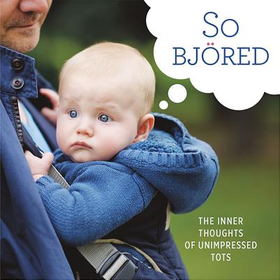 So Bjored: The Inner Thoughts of Unimpressed Tots By Running Press (Edited and translated by), Running Press (Editor) Cover Image